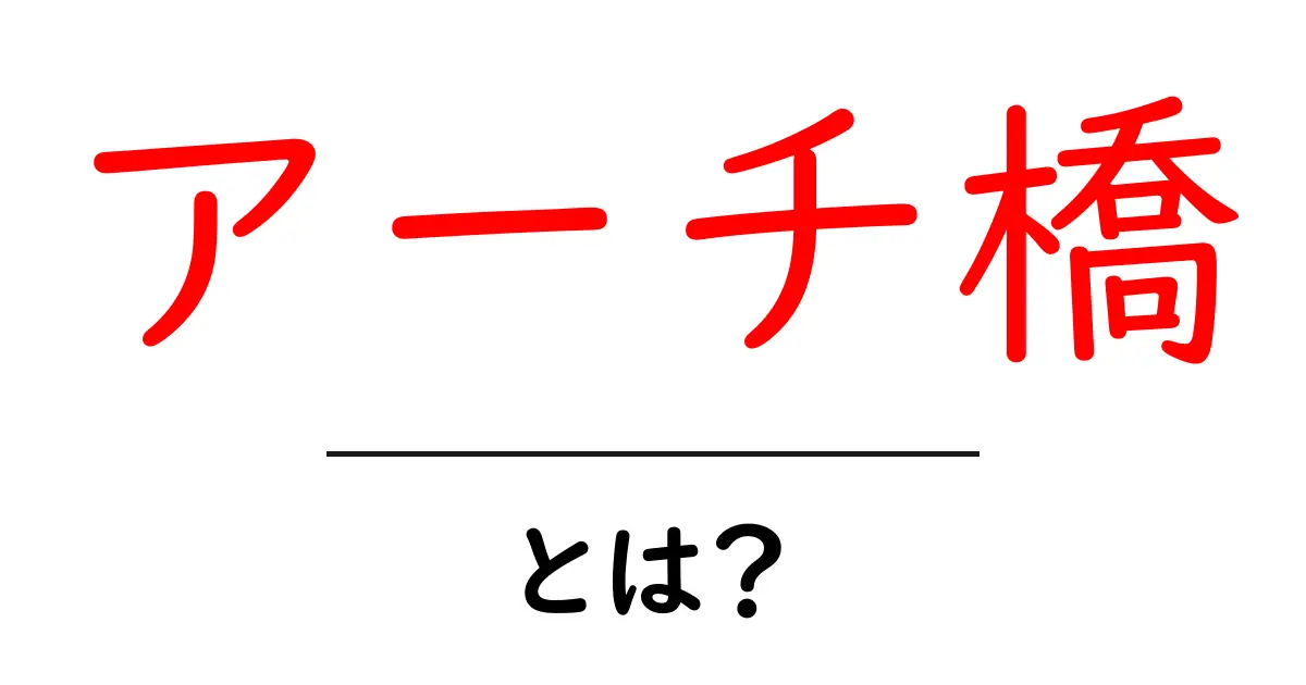 アーチ橋・とは？初心者にもわかる基本としくみ共起語・同意語・対義語も併せて解説！
