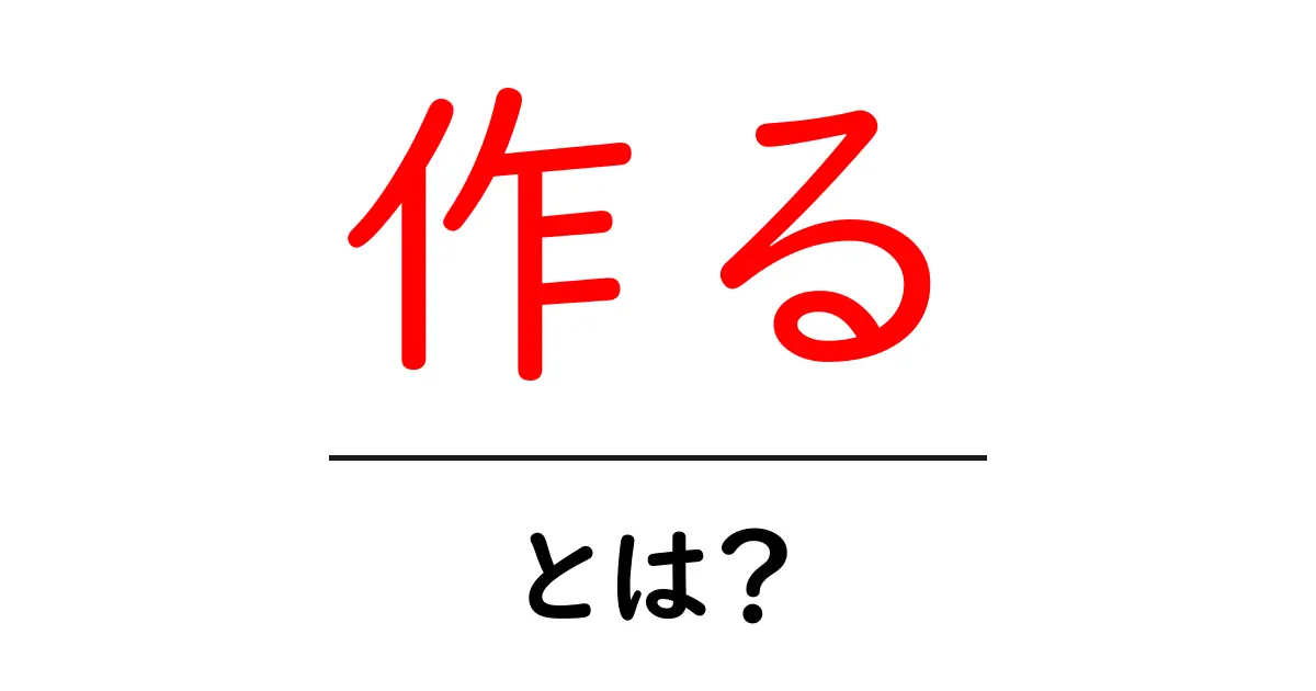 作る・とは？初心者がつかむ意味と使い方の基本共起語・同意語・対義語も併せて解説！