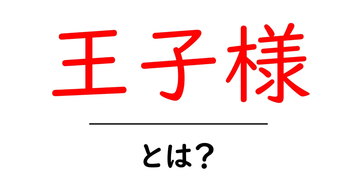 王子様・とは？初心者にもわかる基本解説と使い方ガイド共起語・同意語・対義語も併せて解説！