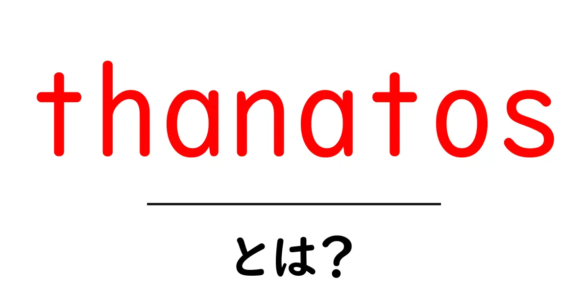thanatos とは？初心者向け解説ガイド共起語・同意語・対義語も併せて解説！