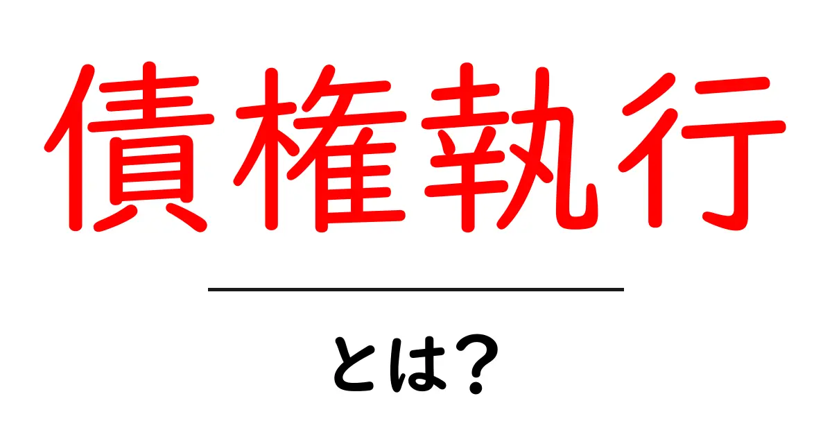 債権執行とは？初心者にやさしい解説と実務のポイント共起語・同意語・対義語も併せて解説！