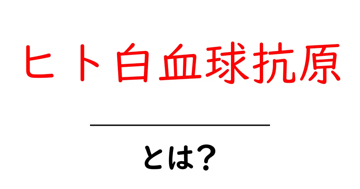 ヒト白血球抗原とは?初心者でもわかる基礎ガイド共起語・同意語・対義語も併せて解説!