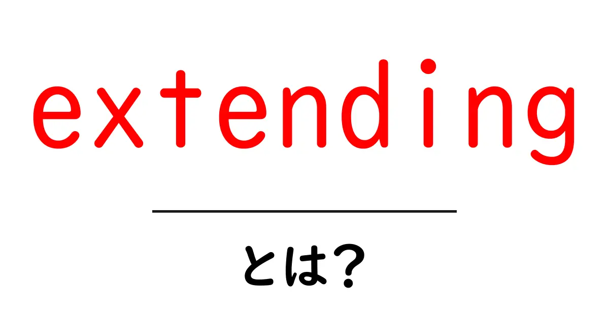 extending・とは？初心者にも分かる意味と使い方ガイド共起語・同意語・対義語も併せて解説！