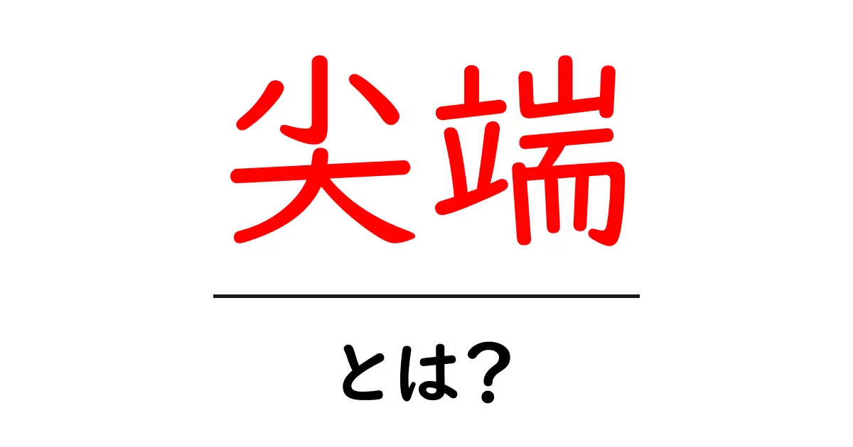 尖端とは何か？初心者にもわかる解説共起語・同意語・対義語も併せて解説！