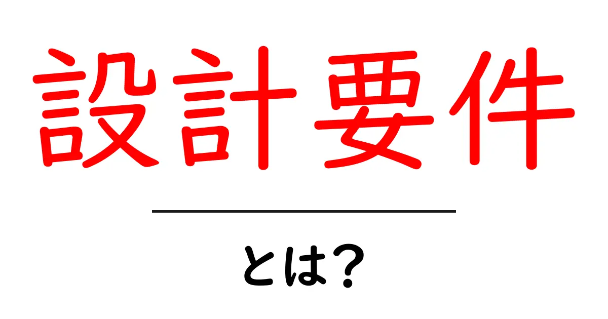 設計要件・とは？初心者にもわかる基本と実務での役割共起語・同意語・対義語も併せて解説！