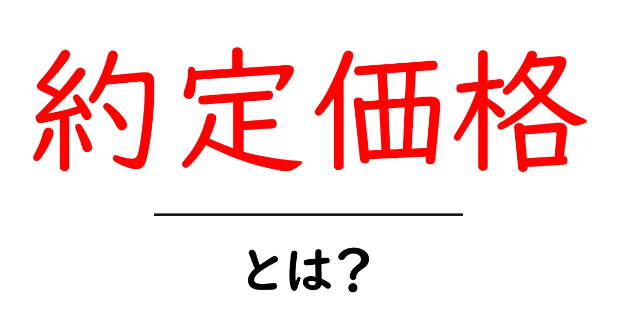 約定価格・とは？ 初心者にもわかる基本と実例共起語・同意語・対義語も併せて解説！