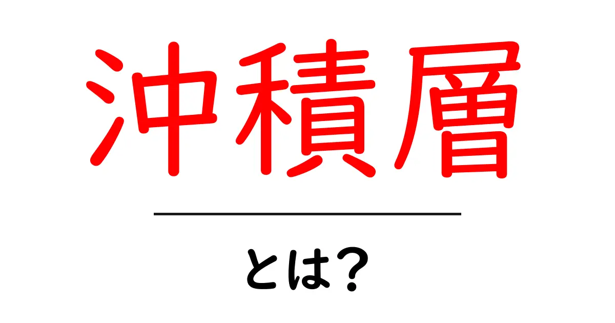 沖積層・とは?川と地形が作る地層のしくみをやさしく解説共起語・同意語・対義語も併せて解説!