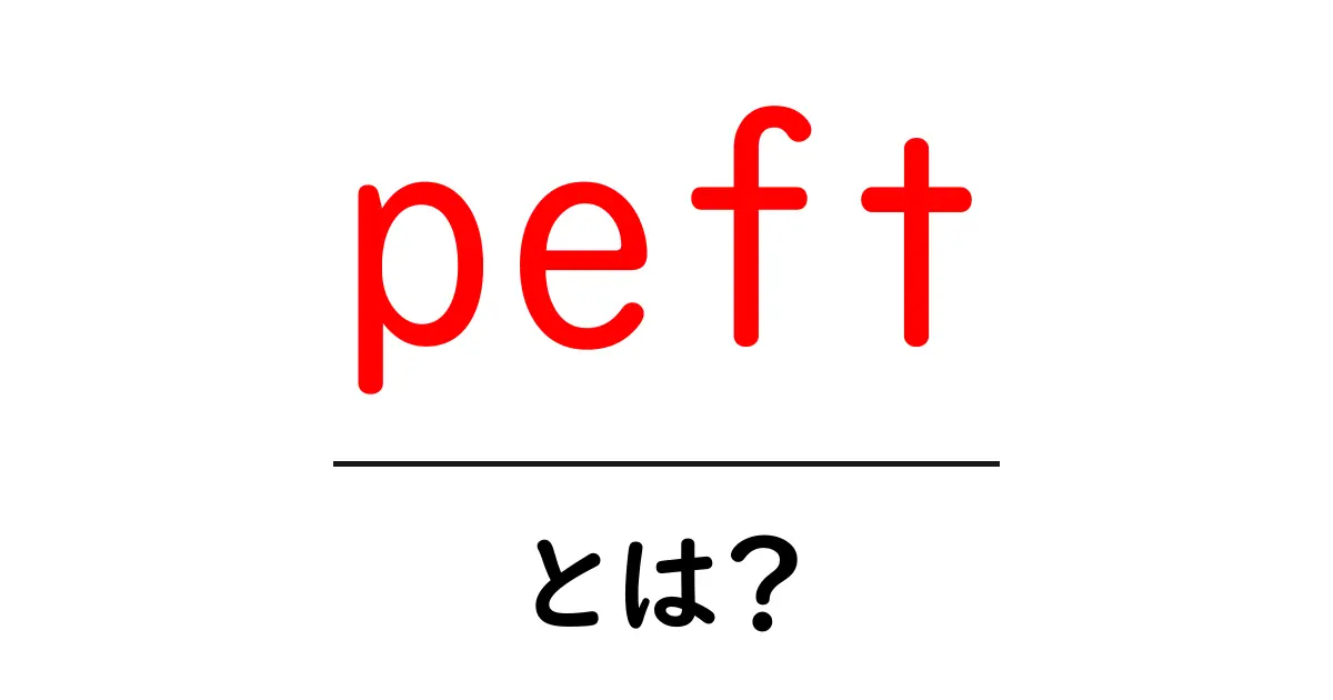 peftとは？初心者向け解説と使い方ガイド共起語・同意語・対義語も併せて解説！