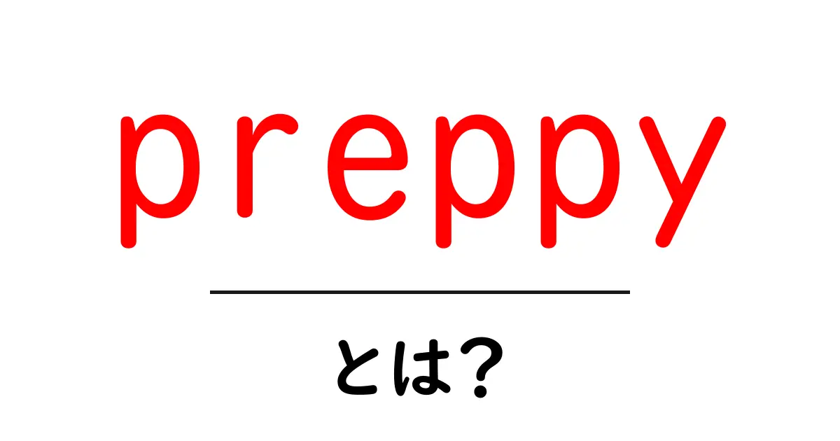 preppyとは？初心者でもすぐ分かる基本と着こなしガイド共起語・同意語・対義語も併せて解説！