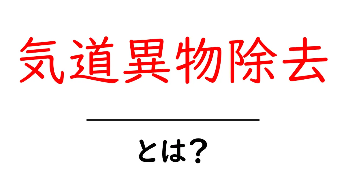 気道異物除去とは?初心者向けの基礎知識と日常で役立つポイント共起語・同意語・対義語も併せて解説!