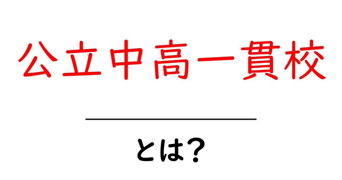 公立中高一貫校とは？中学から高校まで一貫した教育の仕組みをわかりやすく解説共起語・同意語・対義語も併せて解説！
