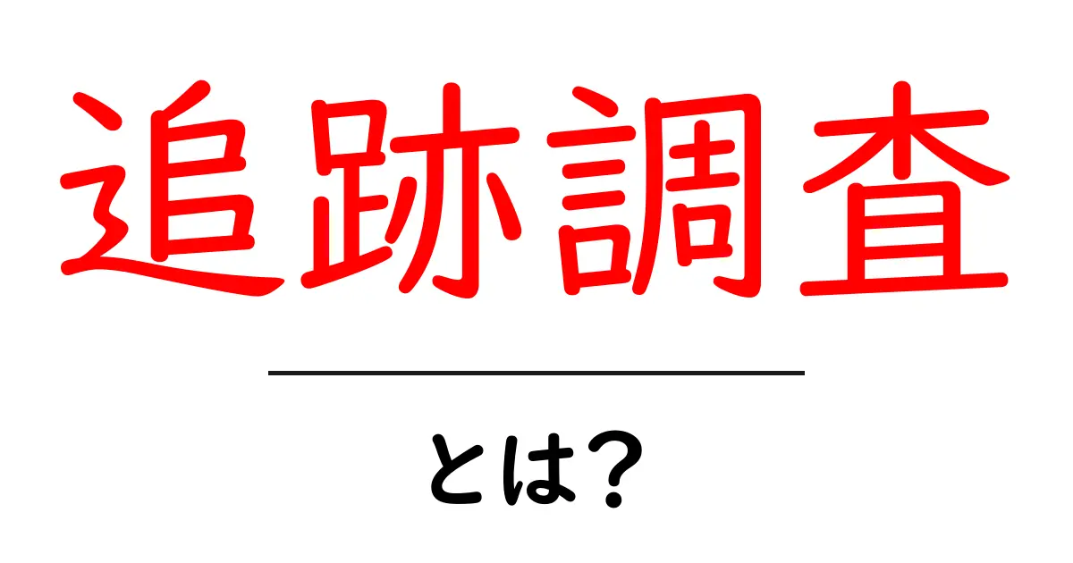 追跡調査とは？初心者にも分かる基礎と活用法共起語・同意語・対義語も併せて解説！
