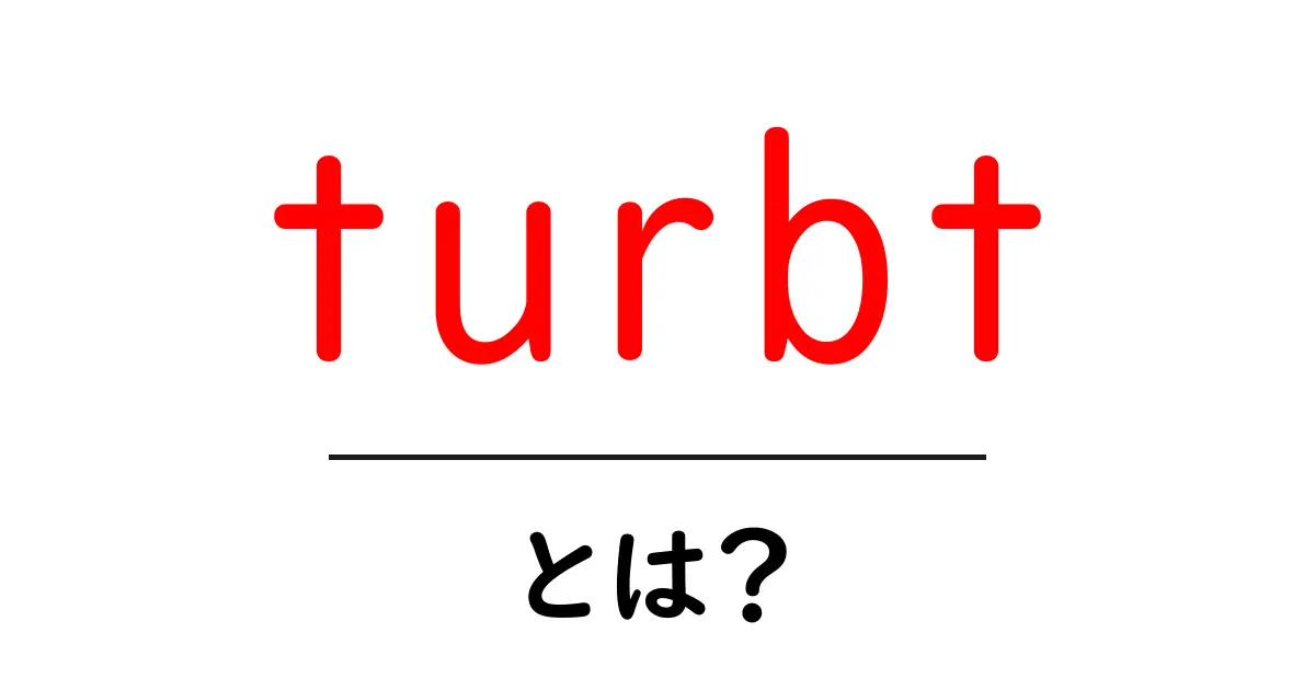 turbtとは？初心者が押さえる基本と使い方の完全ガイド共起語・同意語・対義語も併せて解説！