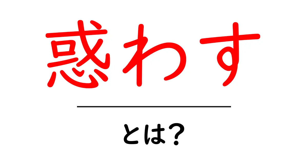 惑わすとは？意味と使い方を徹底解説｜誤解を招く場面と注意点共起語・同意語・対義語も併せて解説！