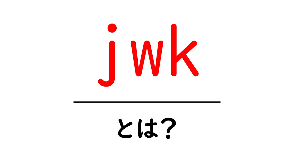 jwkとは？初心者でも分かる意味と使い方の完全ガイド共起語・同意語・対義語も併せて解説！