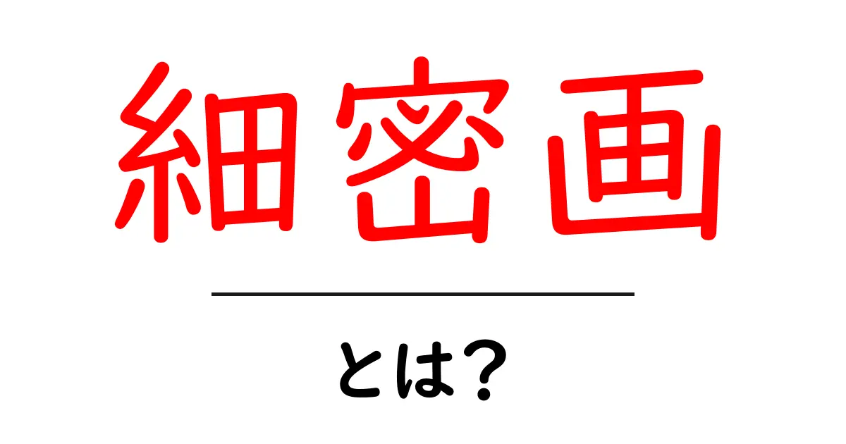 細密画とは？細部まで描く美の技術をわかりやすく解説共起語・同意語・対義語も併せて解説！