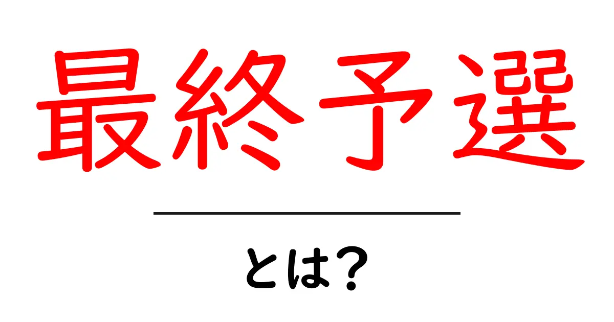 最終予選・とは？初心者でも分かる仕組みと使い方共起語・同意語・対義語も併せて解説！