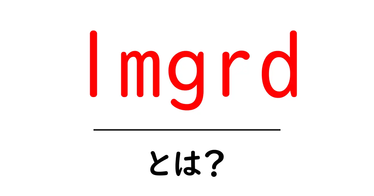 lmgrd・とは?初心者でもわかる基本と使い方共起語・同意語・対義語も併せて解説!