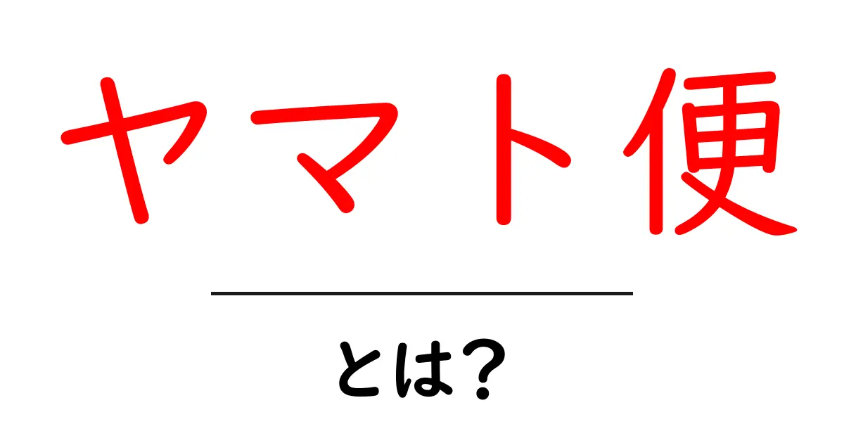 ヤマト便・とは？初心者向けにわかりやすく解説します共起語・同意語・対義語も併せて解説！