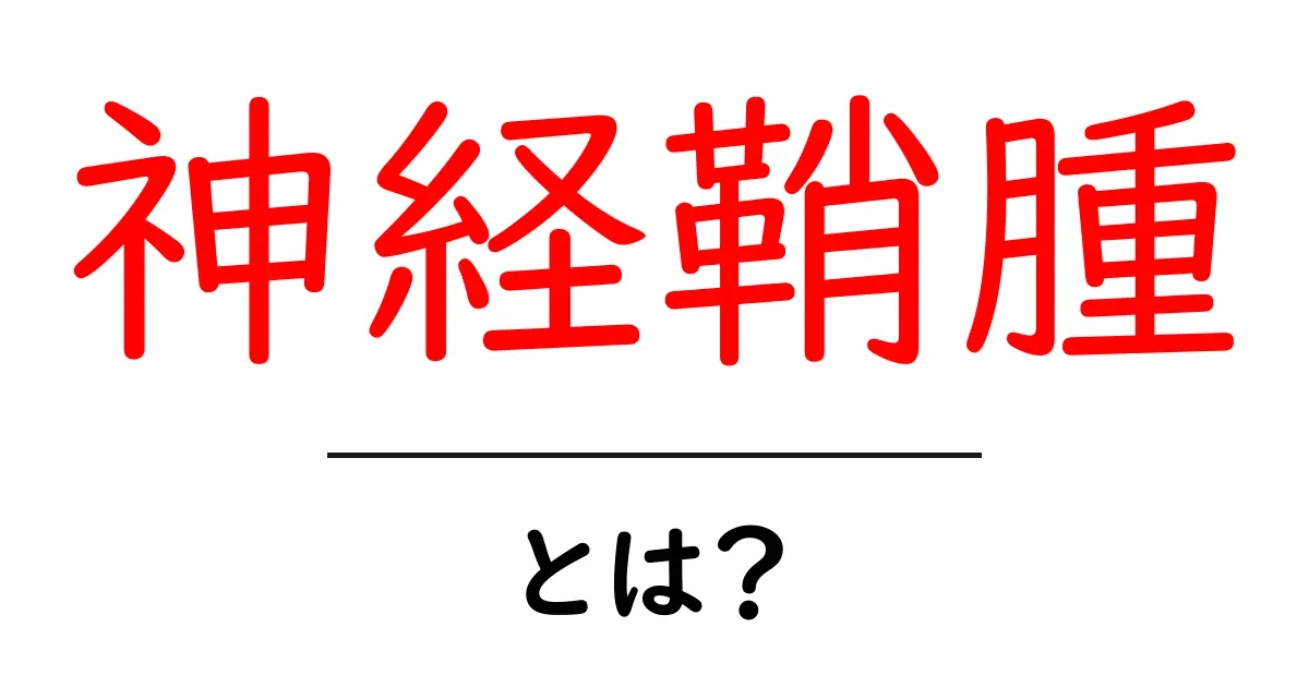 神経鞘腫とは？初心者でも分かる基礎ガイド共起語・同意語・対義語も併せて解説！