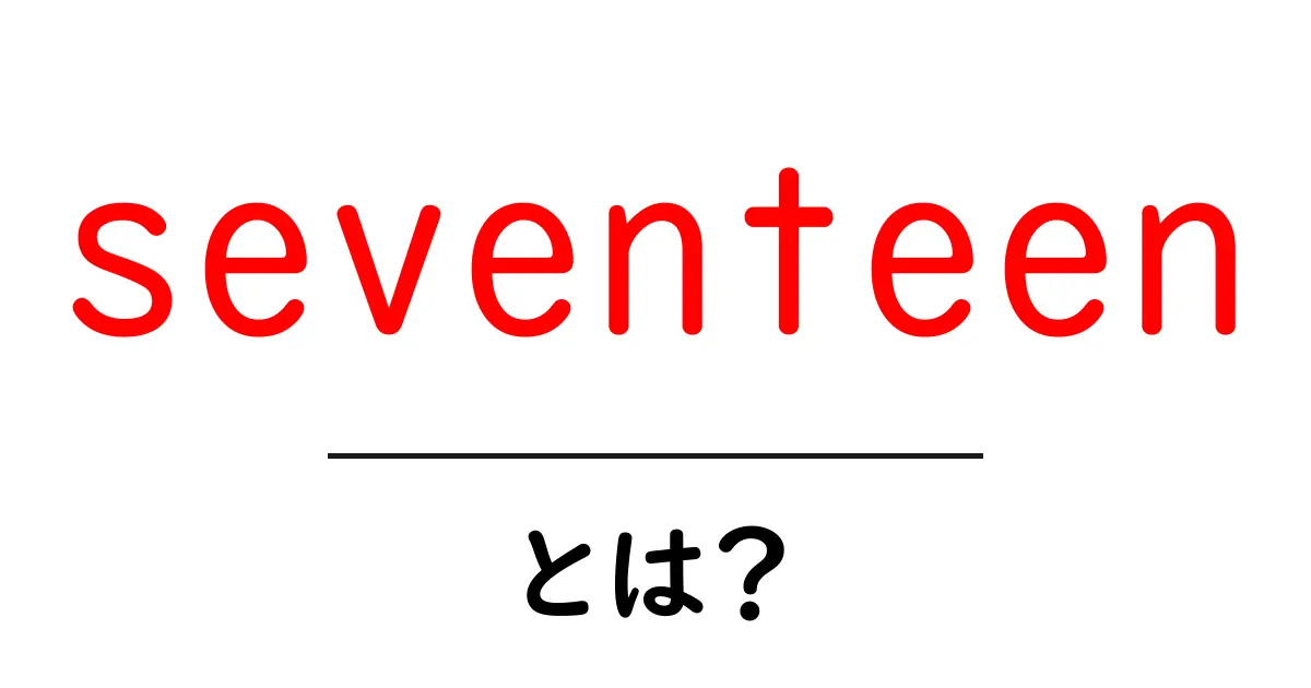 seventeenとは?初心者向けガイド:意味・使い方を解説共起語・同意語・対義語も併せて解説!