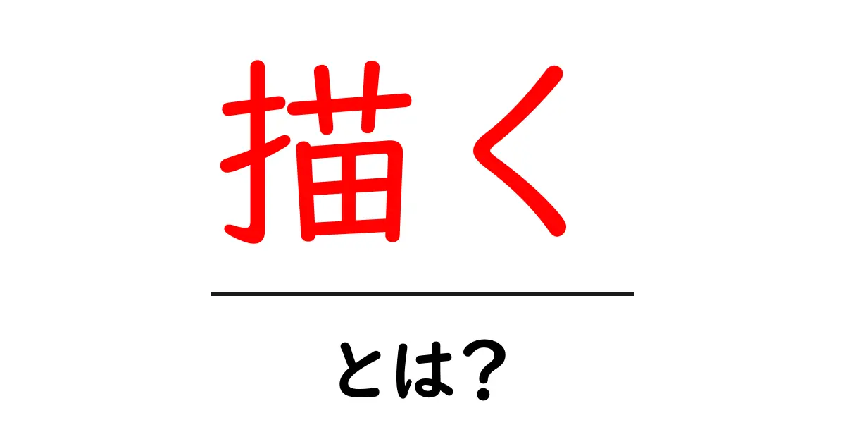 描く・とは?初心者にもわかる描くの基本と表現のコツ共起語・同意語・対義語も併せて解説!