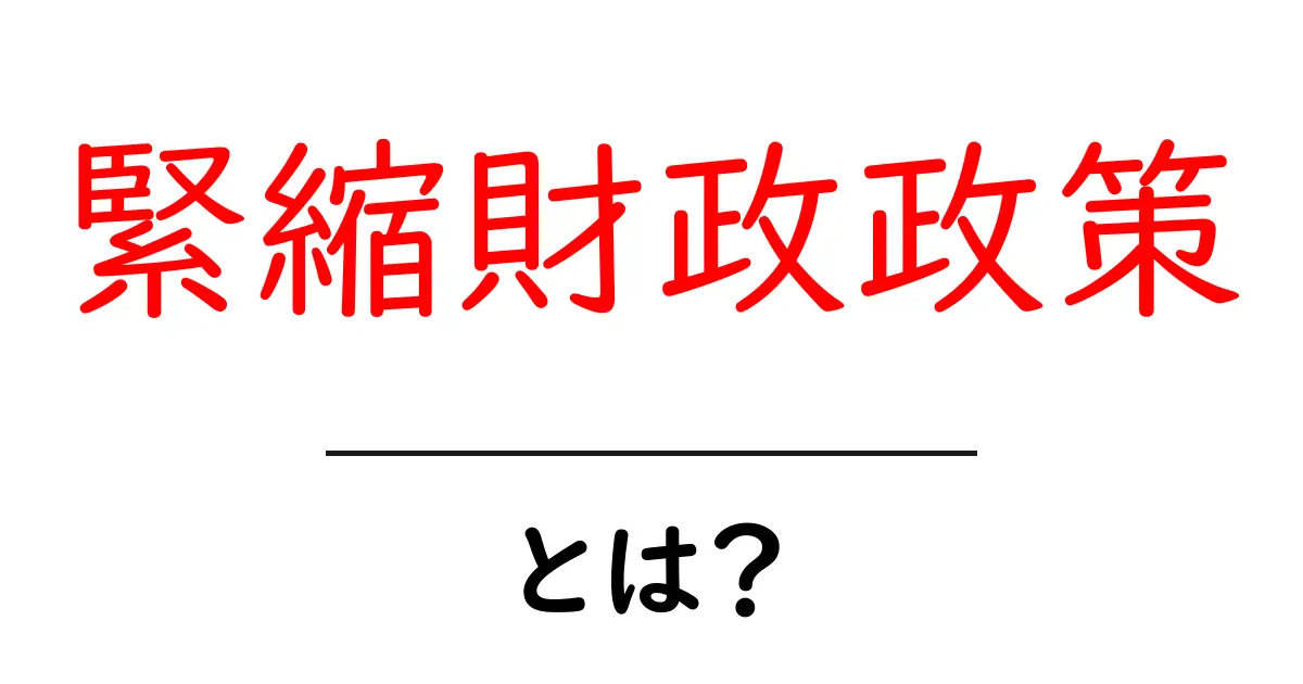 緊縮財政政策・とは？初心者にもわかる解説と実例共起語・同意語・対義語も併せて解説！