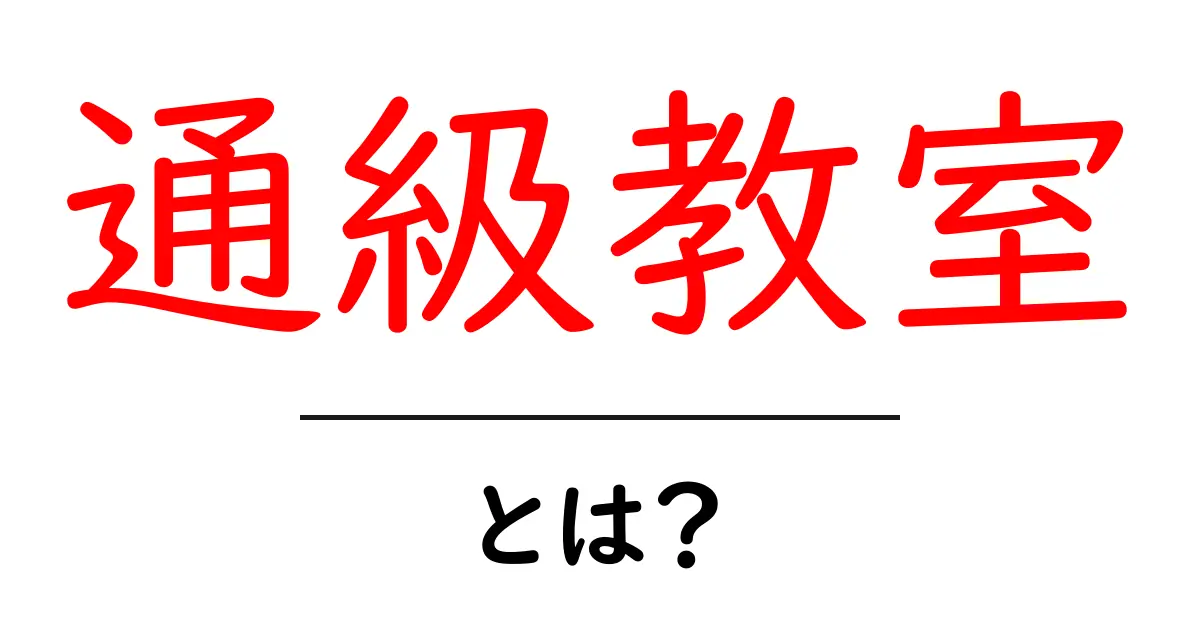 通級教室・とは？初心者にも分かる基本と活用のポイント共起語・同意語・対義語も併せて解説！