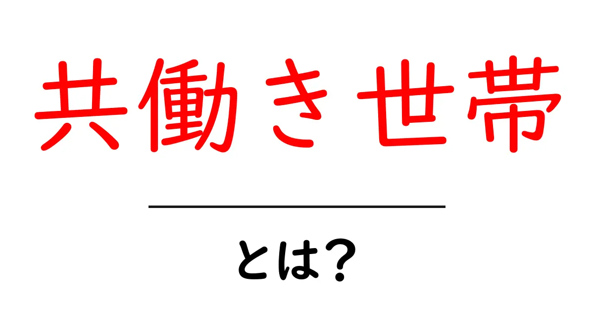 共働き世帯とは？今知っておきたい基礎知識と生活のヒント共起語・同意語・対義語も併せて解説！