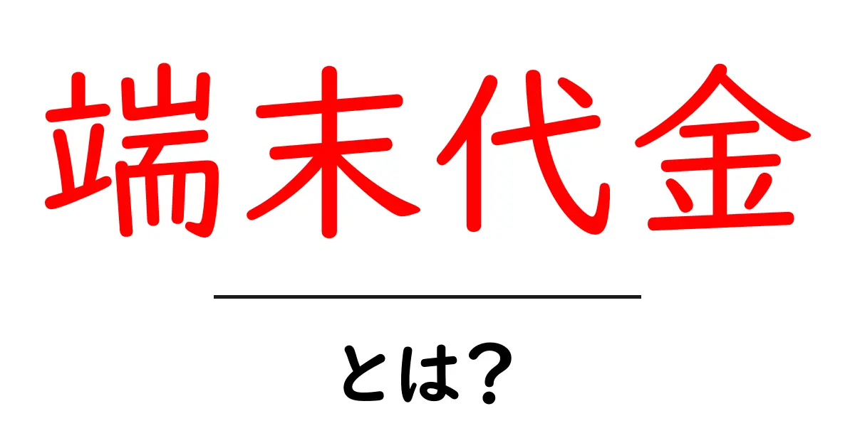 端末代金とは?初心者向けガイド:端末代金の仕組みを徹底解説共起語・同意語・対義語も併せて解説!