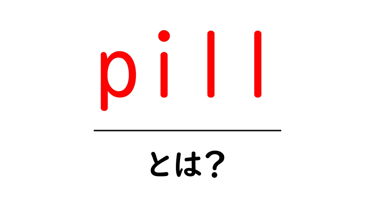 pill・とは？初心者でも分かる解説と使い方共起語・同意語・対義語も併せて解説！