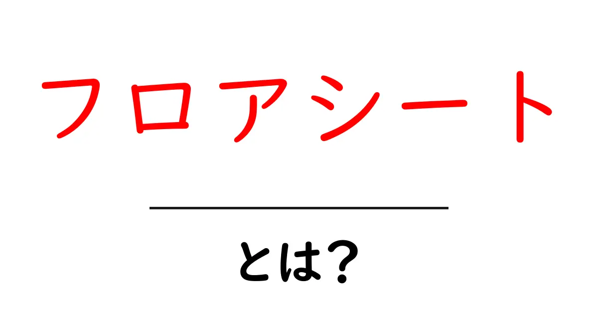 フロアシートとは？初心者向けにやさしく解説！床のシートの役割と使い方共起語・同意語・対義語も併せて解説！