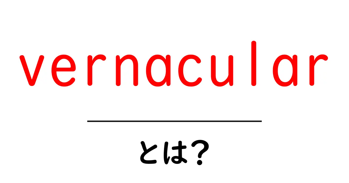 vernacularとは?初心者でもわかる意味と使い方ガイド共起語・同意語・対義語も併せて解説!