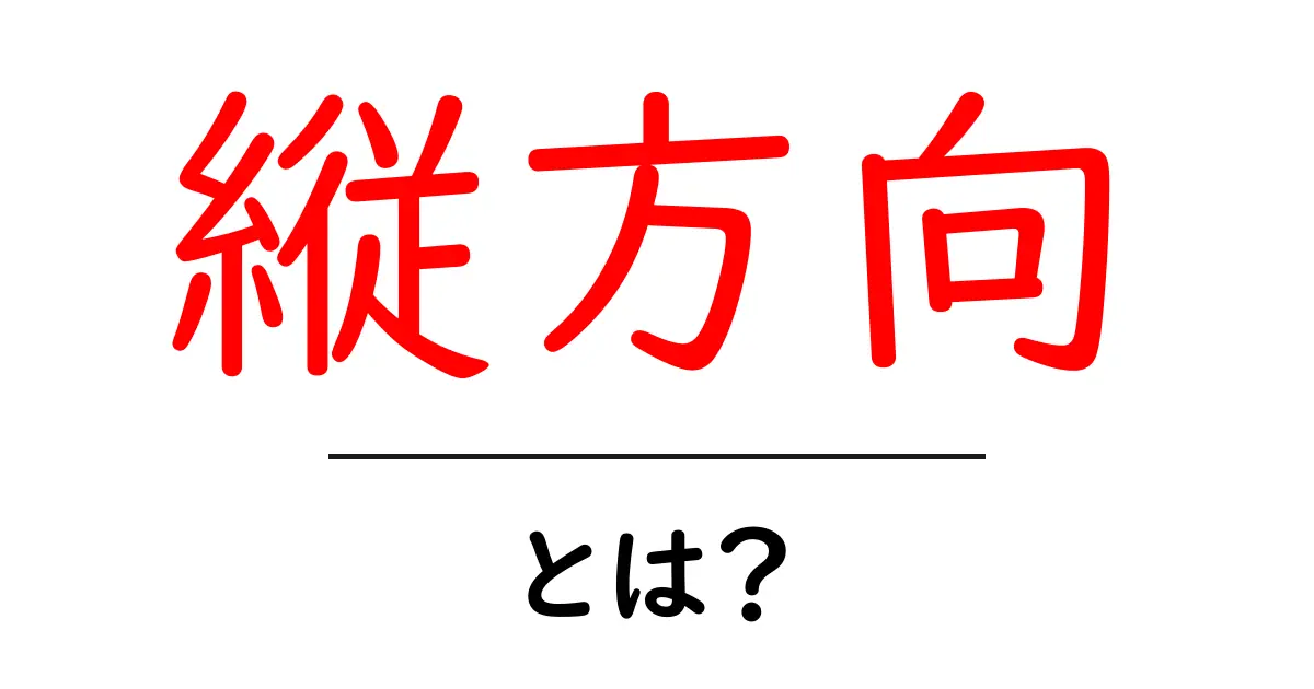 縦方向・とは?初心者でもすぐわかる基本と身近な例共起語・同意語・対義語も併せて解説!
