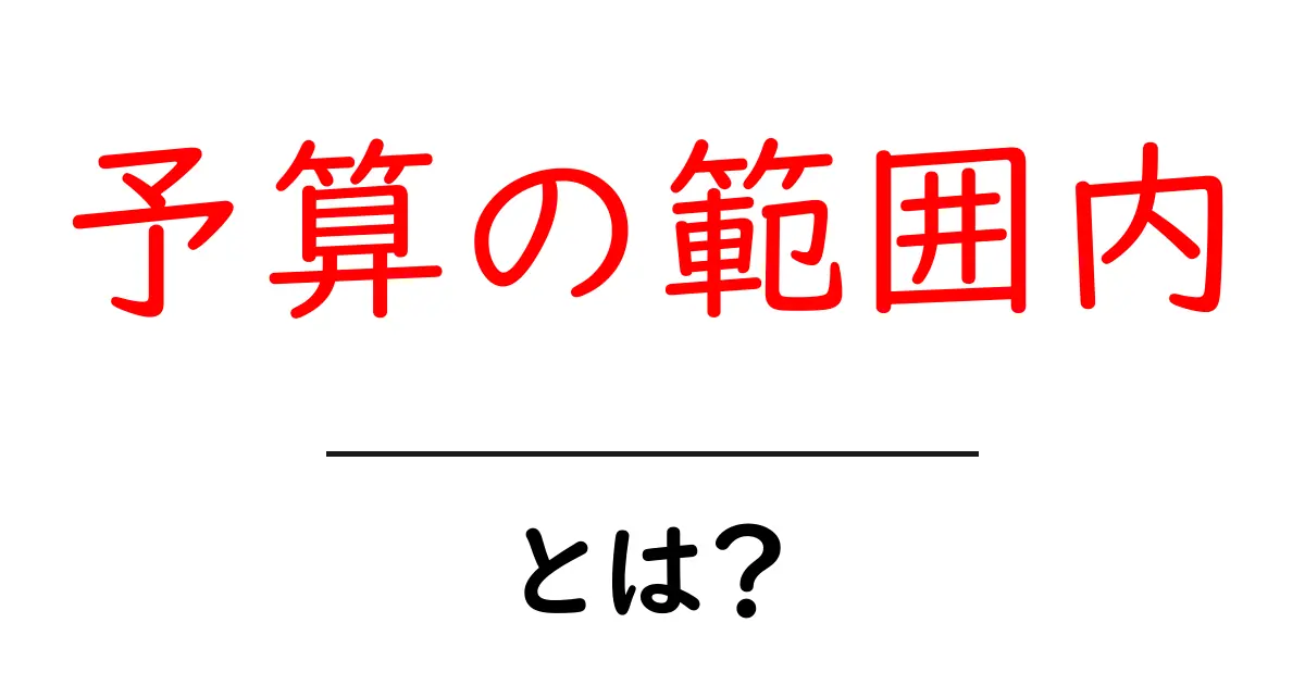 予算の範囲内とは？初心者にも分かる3つの基本と実践ガイド共起語・同意語・対義語も併せて解説！