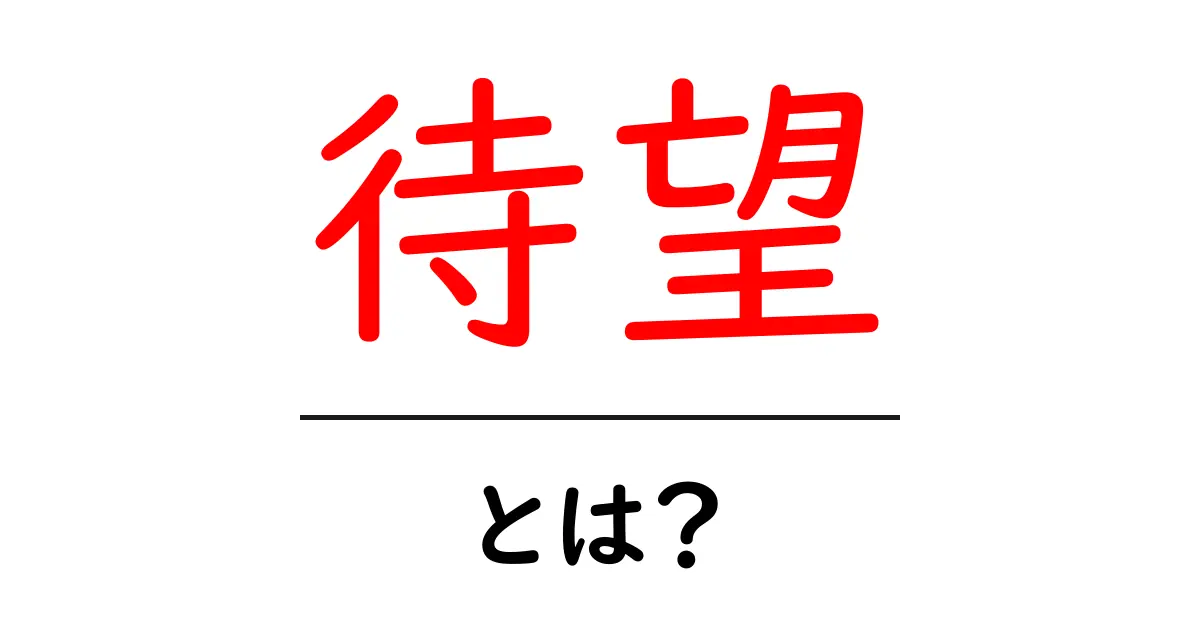 待望・とは？初心者でもわかる待望の意味と使い方ガイド共起語・同意語・対義語も併せて解説！