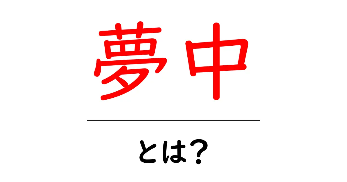 夢中とは？意味・使い方・例文を中学生にもわかる完全ガイド共起語・同意語・対義語も併せて解説！