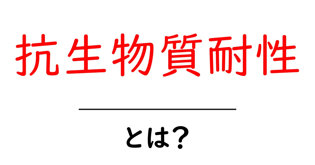 抗生物質耐性とは？初心者でもわかる基礎と身近な対策共起語・同意語・対義語も併せて解説！