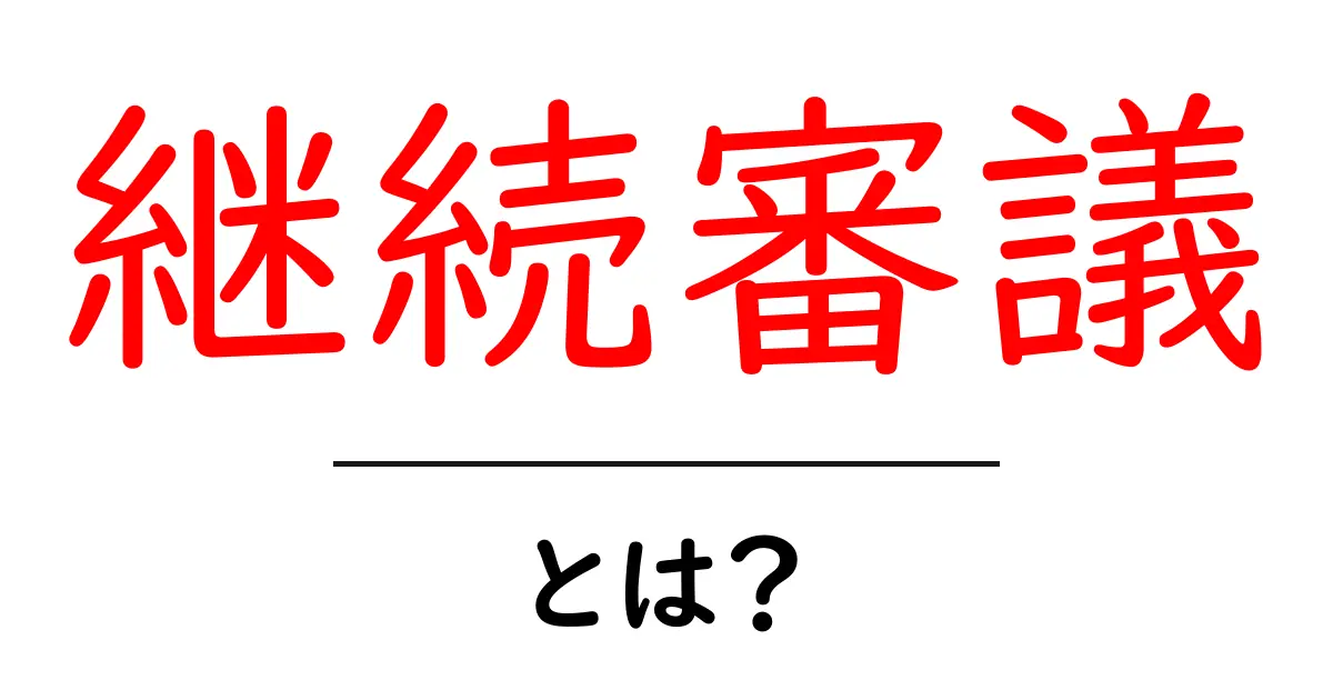 継続審議・とは？国会の舞台裏をわかりやすく解説します共起語・同意語・対義語も併せて解説！