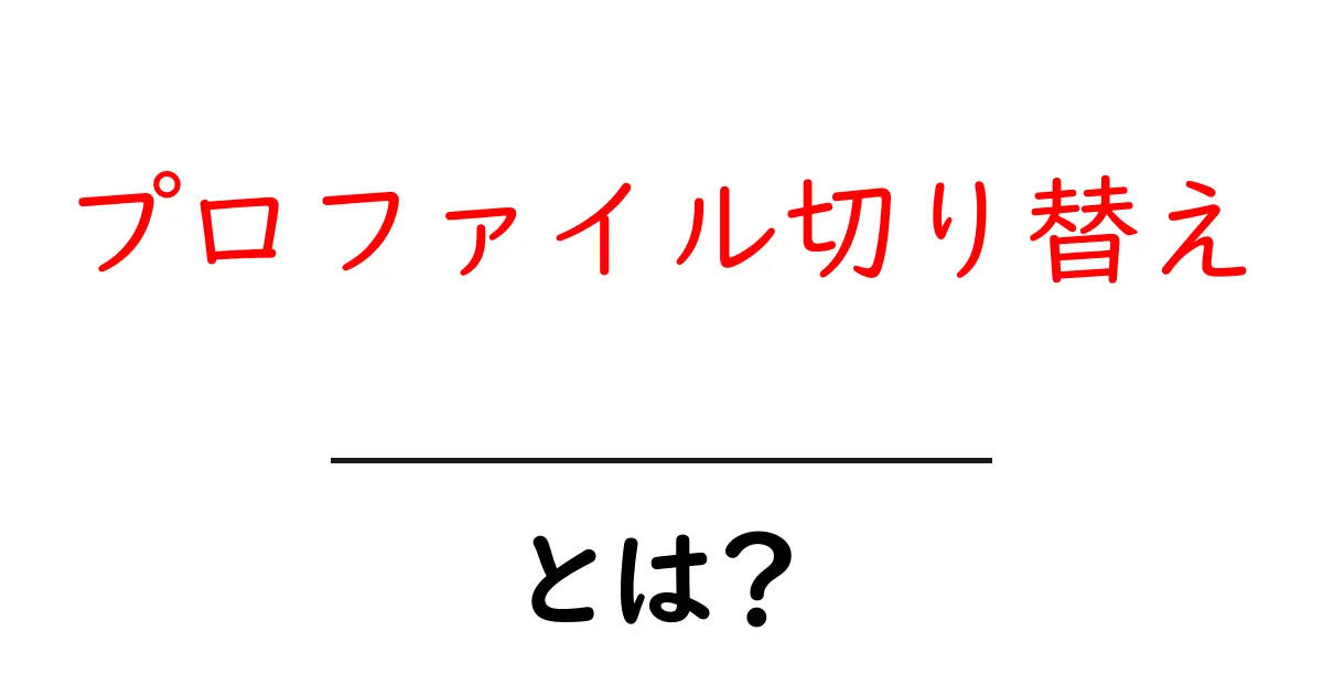プロファイル切り替え・とは?初心者にも分かる使い方とポイント共起語・同意語・対義語も併せて解説!