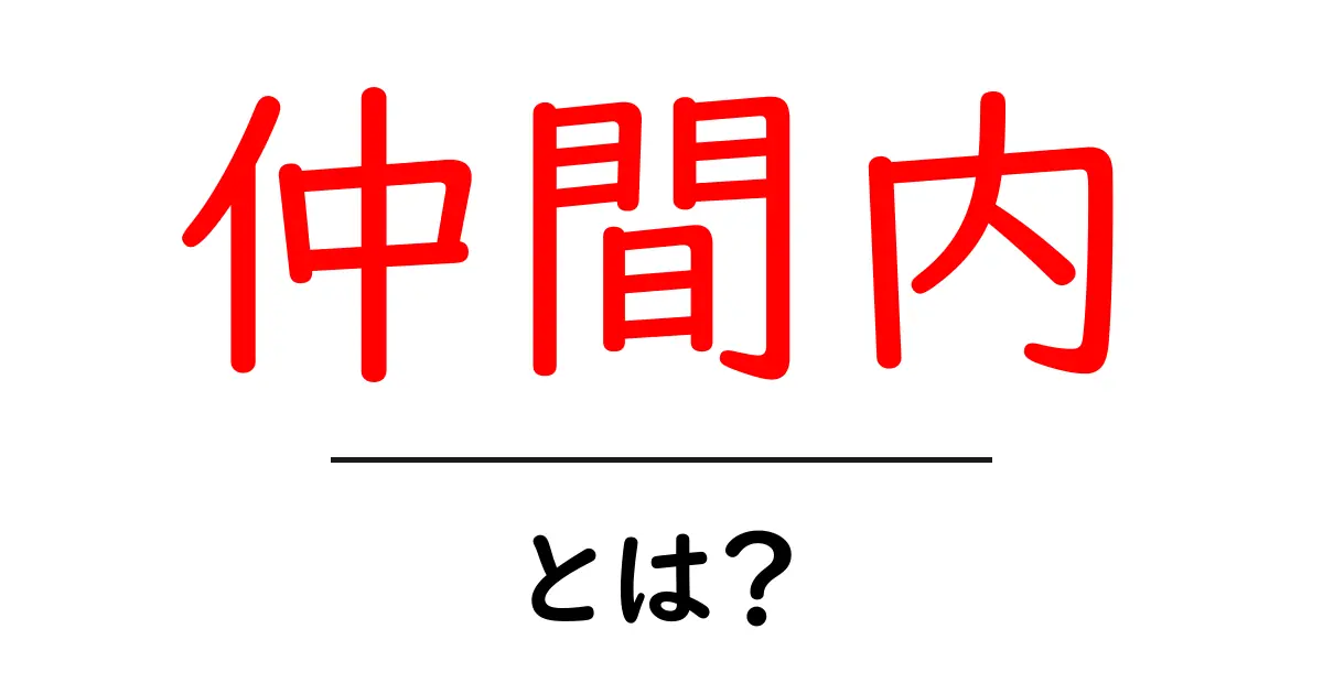 仲間内・とは?仲間内の意味と使い方を中学生にもわかる解説共起語・同意語・対義語も併せて解説!