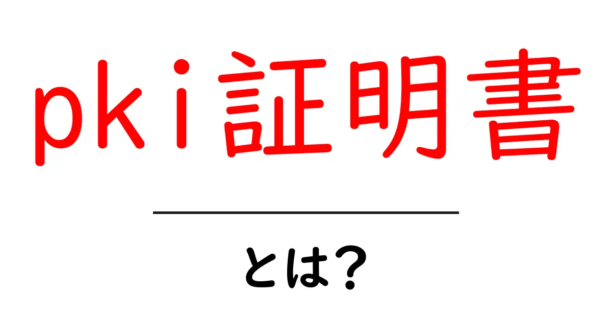 pki証明書・とは？初心者が知っておく基本と使い方ガイド共起語・同意語・対義語も併せて解説！