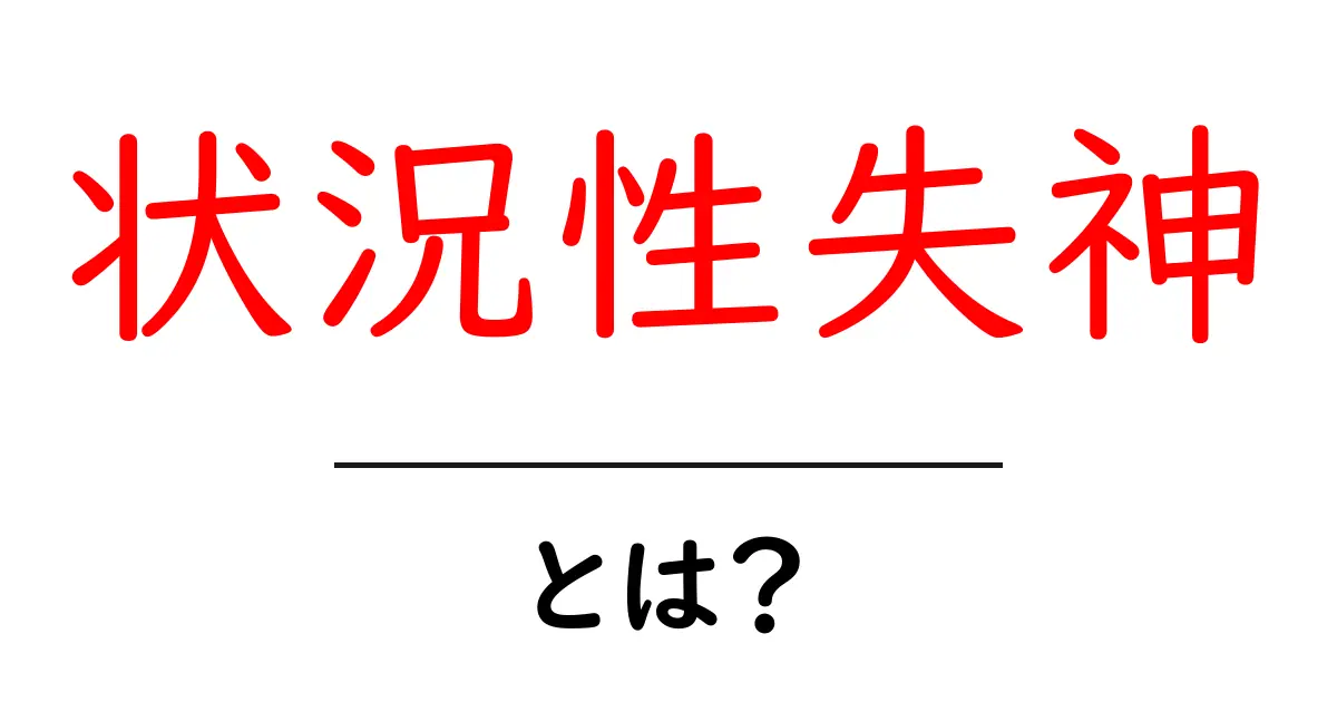 状況性失神とは？初心者にも分かる原因と対処法ガイド共起語・同意語・対義語も併せて解説！