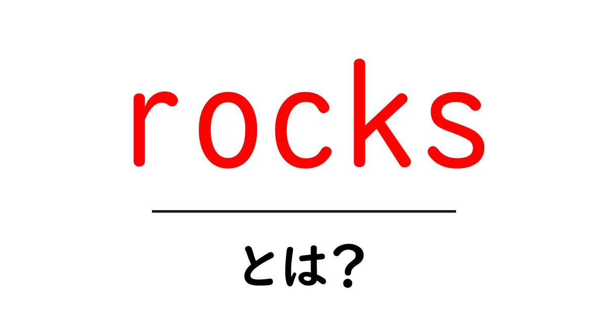 rocks とは？初心者が知るべき意味と身近な使い方ガイド共起語・同意語・対義語も併せて解説！