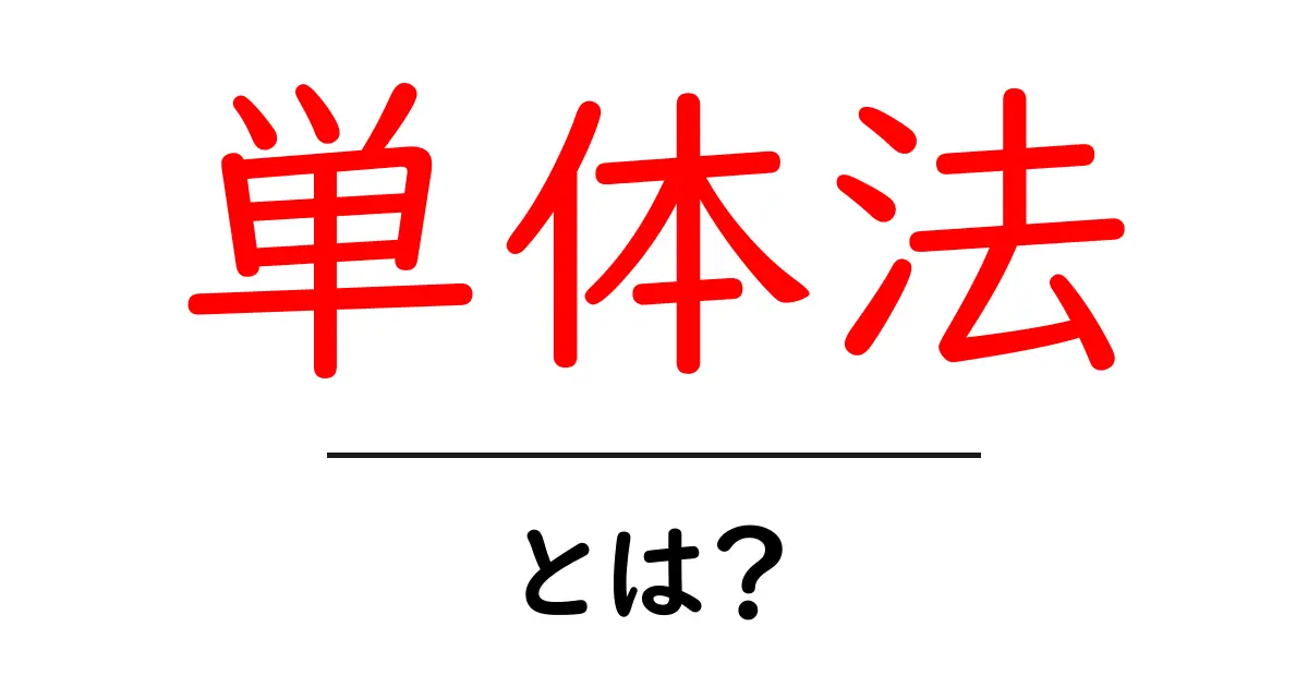 単体法・とは？初心者でもわかる基本と使い方ガイド共起語・同意語・対義語も併せて解説！