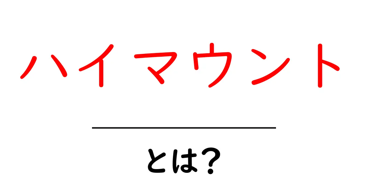 ハイマウントとは？初心者にもわかる意味と使い方ガイド共起語・同意語・対義語も併せて解説！