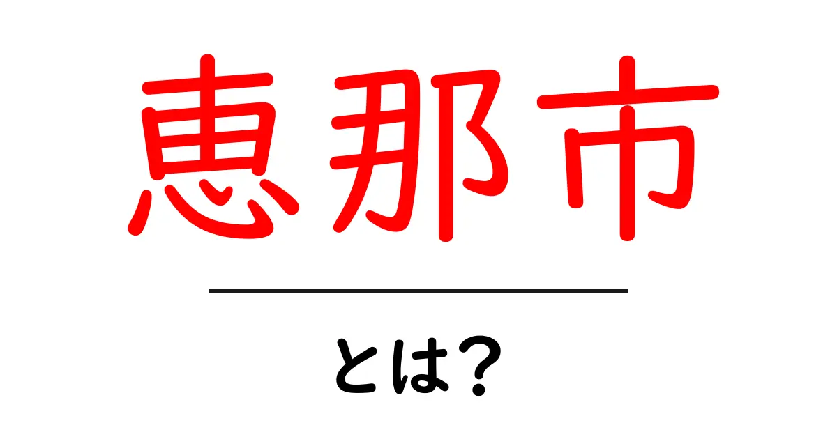 恵那市・とは?初心者のための基本ガイド共起語・同意語・対義語も併せて解説!