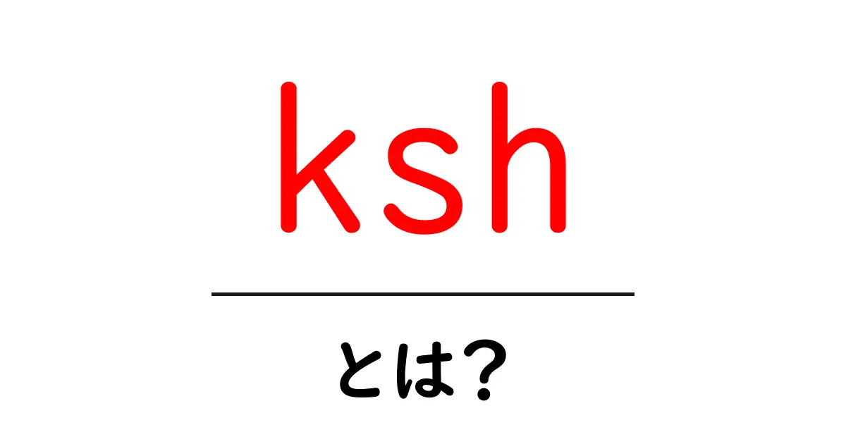 kshとは？初心者が知っておくべき基本と実践ガイド共起語・同意語・対義語も併せて解説！