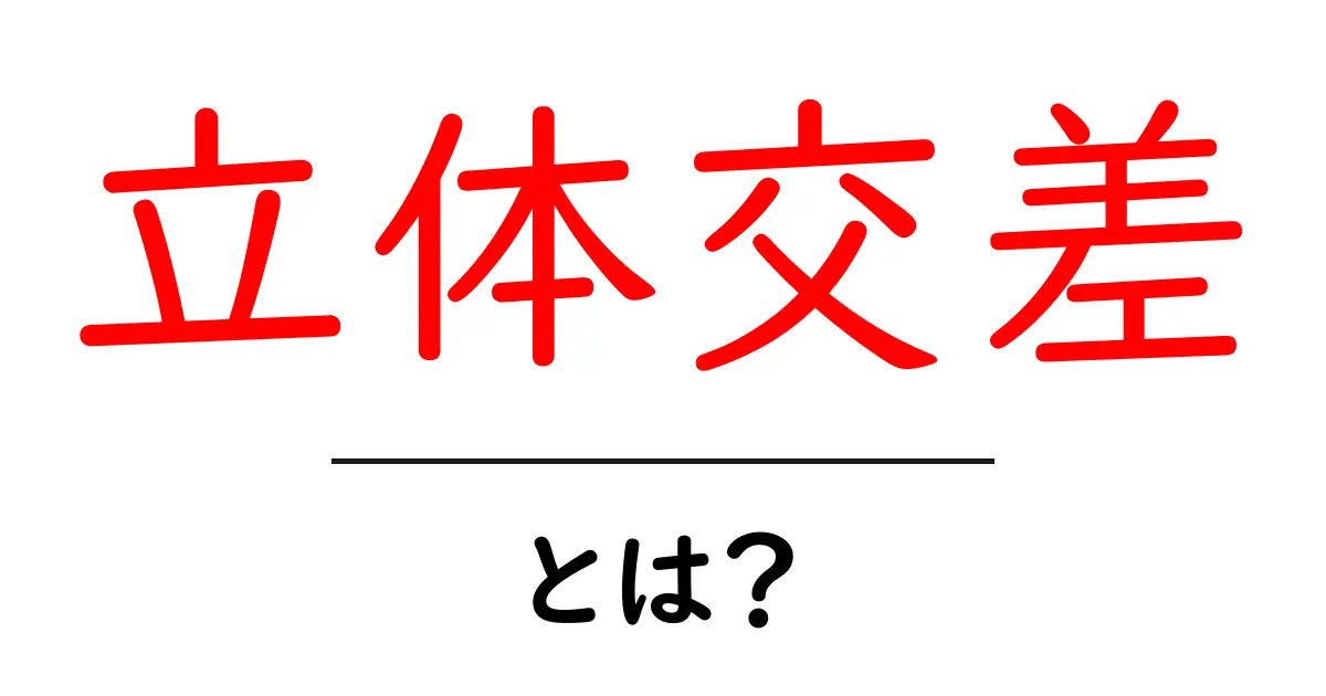 立体交差・とは？初心者にもわかる徹底解説と基本のポイント共起語・同意語・対義語も併せて解説！