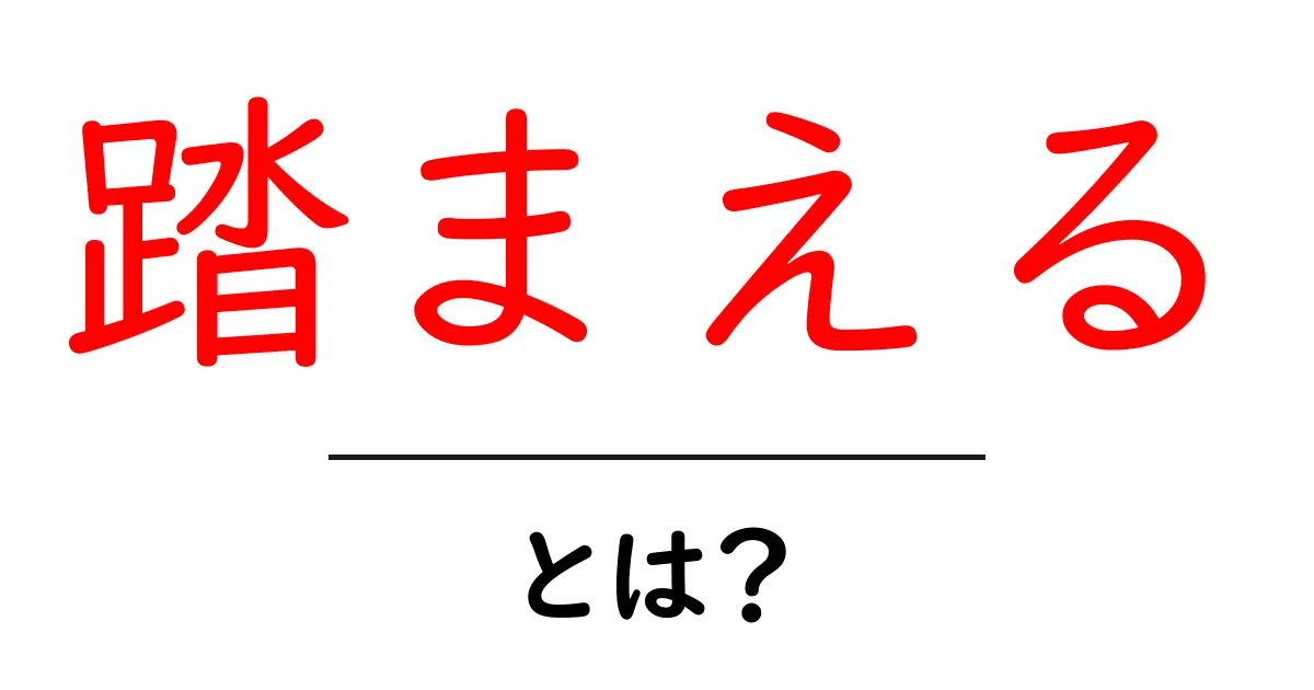 踏まえる・とは？初心者にも分かる使い方と例文徹底解説共起語・同意語・対義語も併せて解説！
